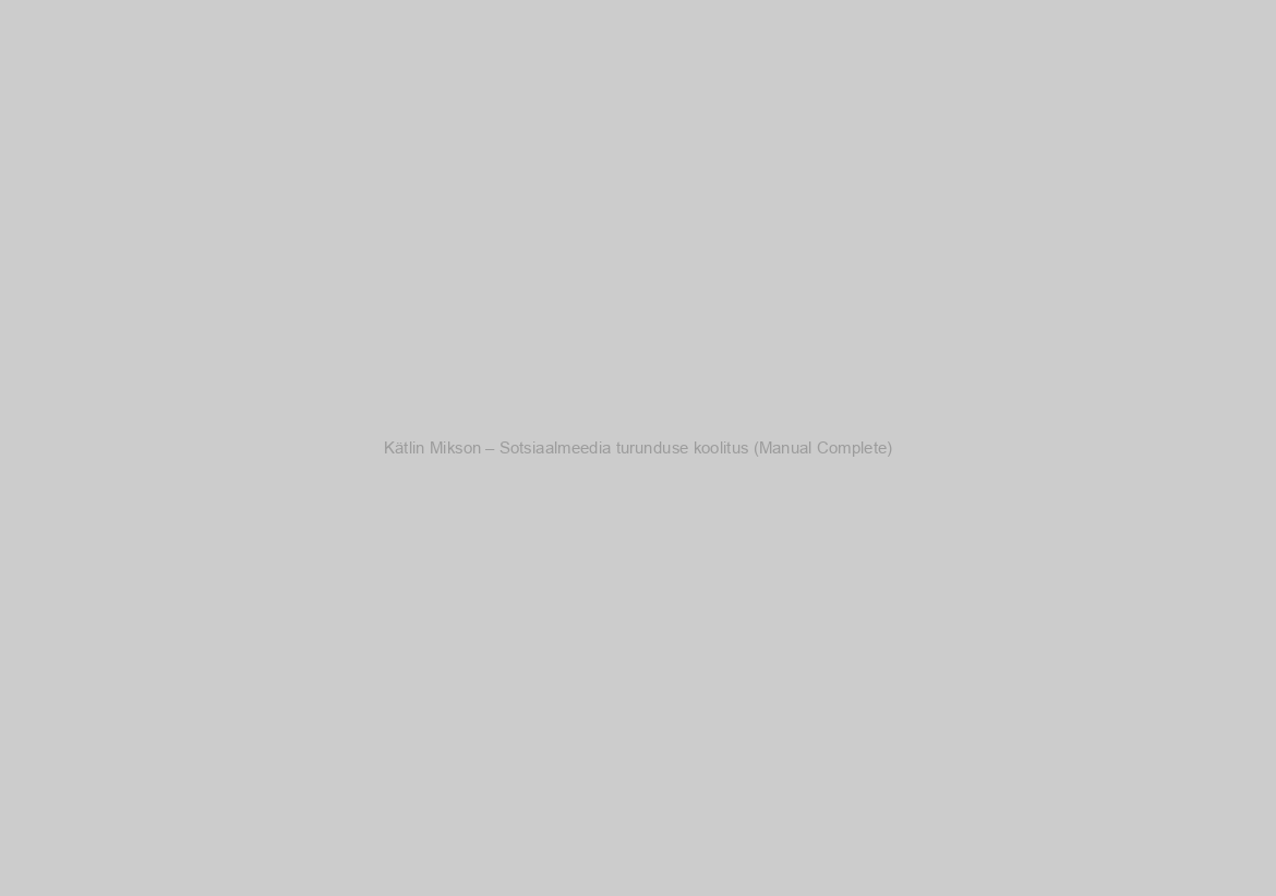 Kätlin Mikson – Sotsiaalmeedia turunduse koolitus (Manual Complete)